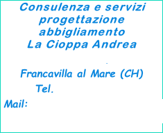 Consulenza e servizi progettazione abbigliamento  La Cioppa Andrea C.da Fontecchio, 11/c Francavilla al Mare (CH) Tel. 085-4983083 Mail: lacioppaandrea@virgilio.it